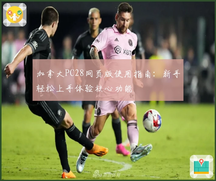 加拿大PC28网页版使用指南：新手轻松上手体验核心功能